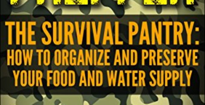 Be a Prepper The Survival Pantry: How to Organize and Preserve Your Food and Water Supply