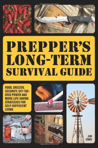 Prepper’s Long-Term Survival Guide: Food, Shelter, Security, Off-the-Grid Power and More Life-Saving Strategies for Self-Sufficient Living